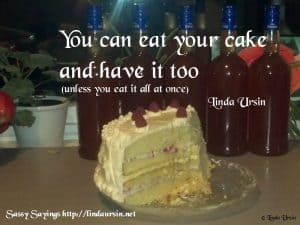 You can eat your cake and have it too... Sassy Sayings lindaursin.net