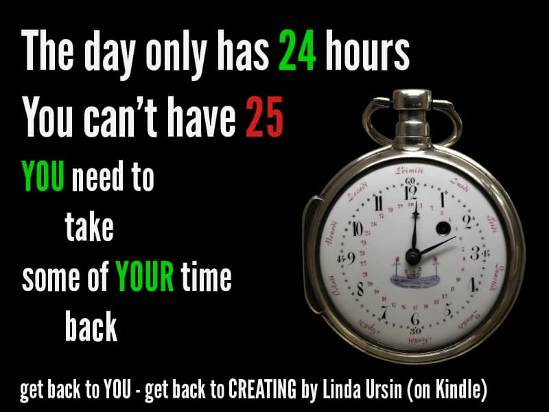The day only has 24 hours. You can't have 25. You need to take some of your time back - Linda Ursin