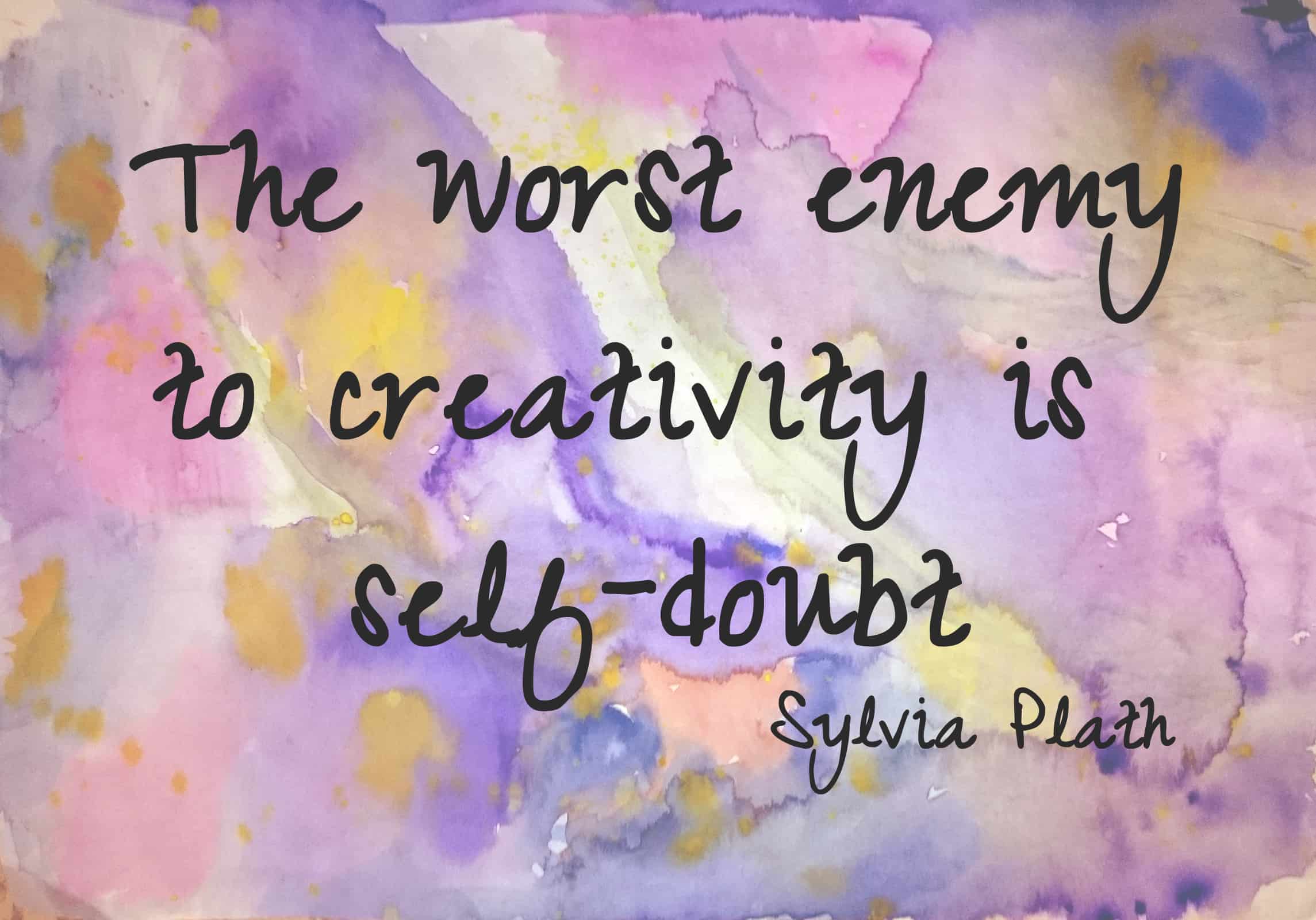 The worst enemy to creativity is self-doubt - Sylvia Plath
