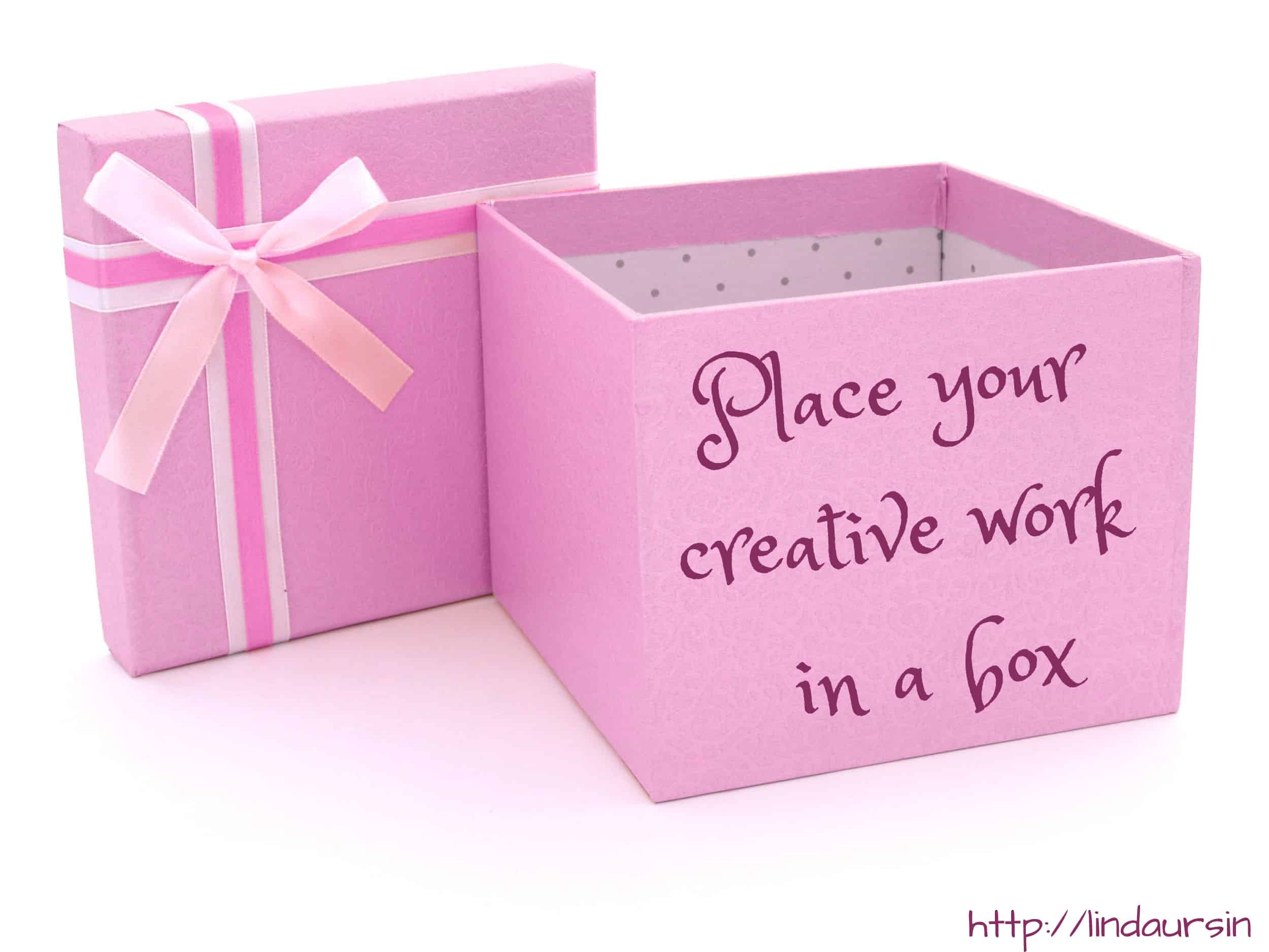 Place your creative work in a box