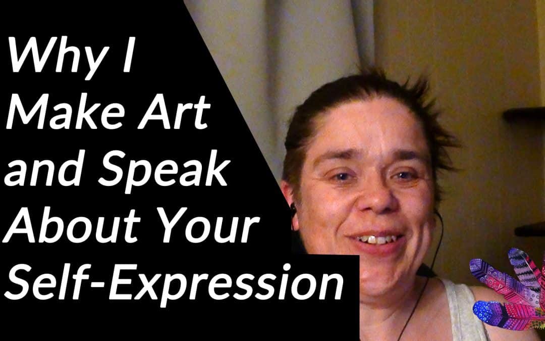 Why I Make Art & Speak About SelfExpression